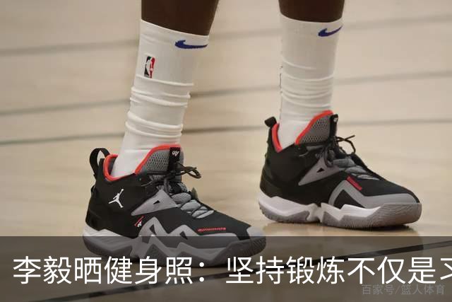 李毅晒健身照：坚持锻炼不仅是习惯 更是生活态度