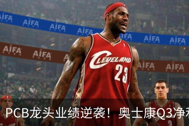 PCB龙头业绩逆袭！奥士康Q3净利暴增329%，股价年内涨了九成